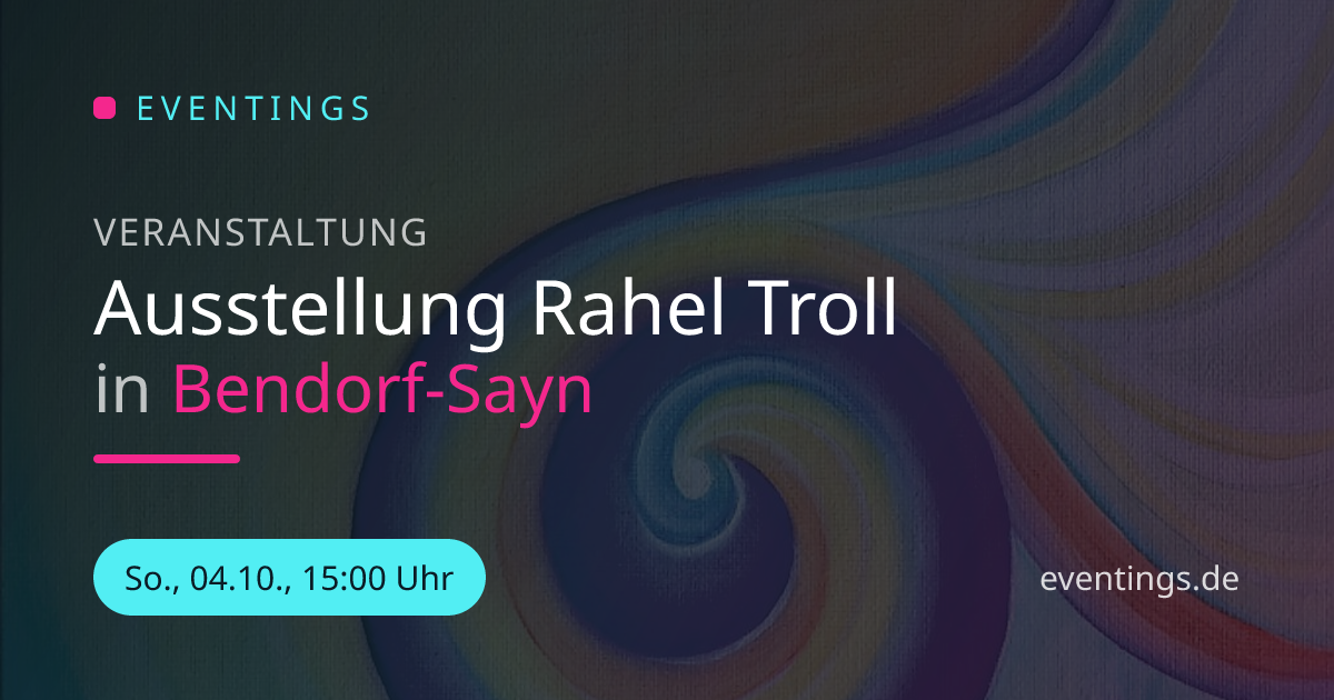 Ausstellung Rahel Troll in Bendorf-Sayn | Eventings
