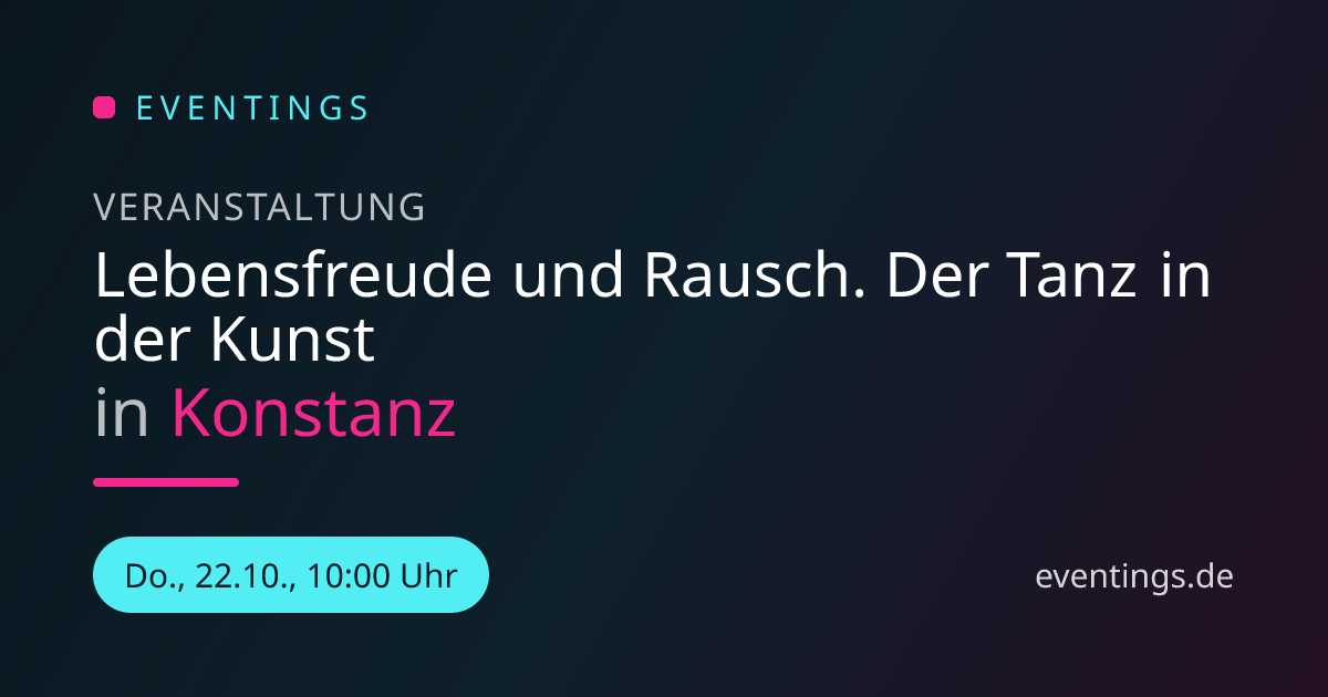 Lebensfreude und Rausch. Der Tanz in der Kunst in Konstanz | Eventings