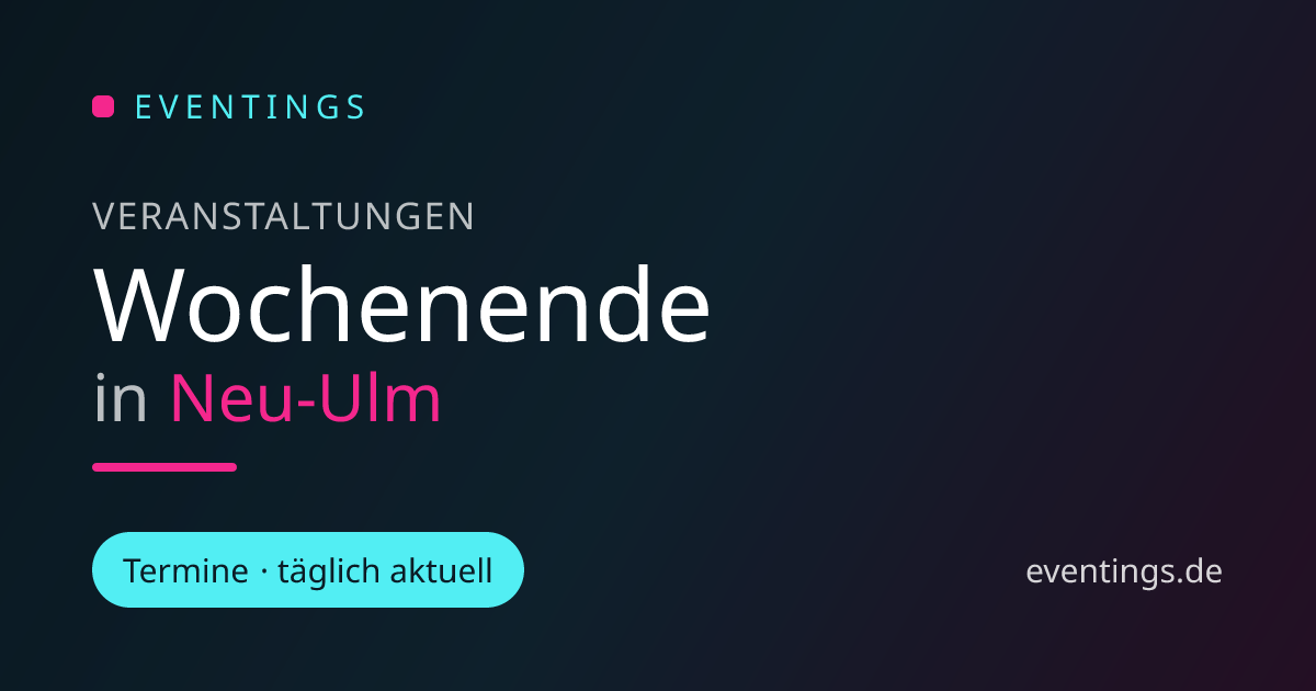 Veranstaltungen am Wochenende in Neu-Ulm | Termine, Orte und Tipps